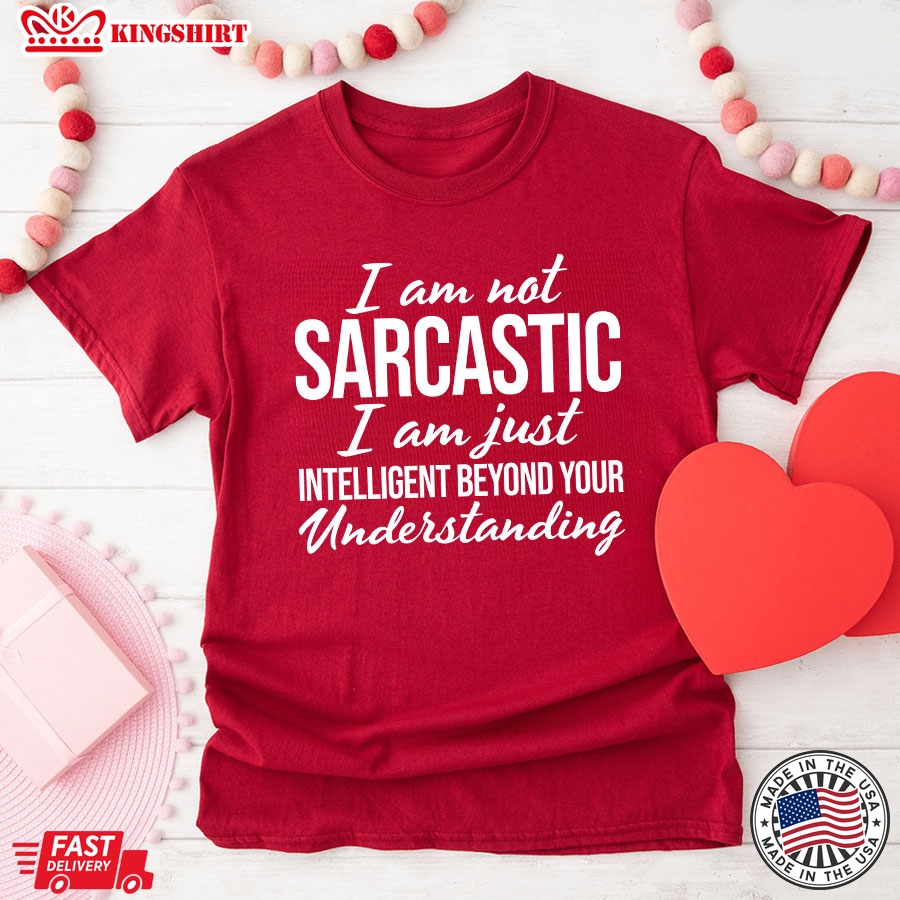 Im Not Sarcastic Im Just Intelligent Beyond Your Understanding T-Shirt