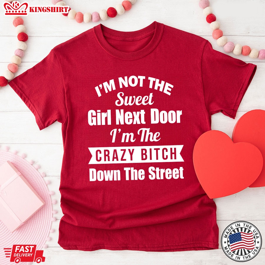 Im Not The Sweet Girl Next Door Im the Crazy Bitch Down The Street T-Shirt