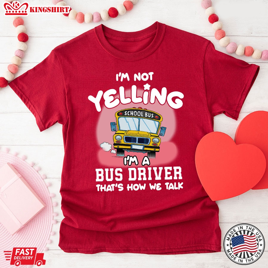 I'm Not Yelling I'm A Bus Driver That's How We Talk T-Shirt