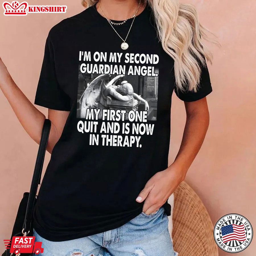 I'm On My Second Guardian Angel My First One Quit And Is Now In Therapy T-Shirt