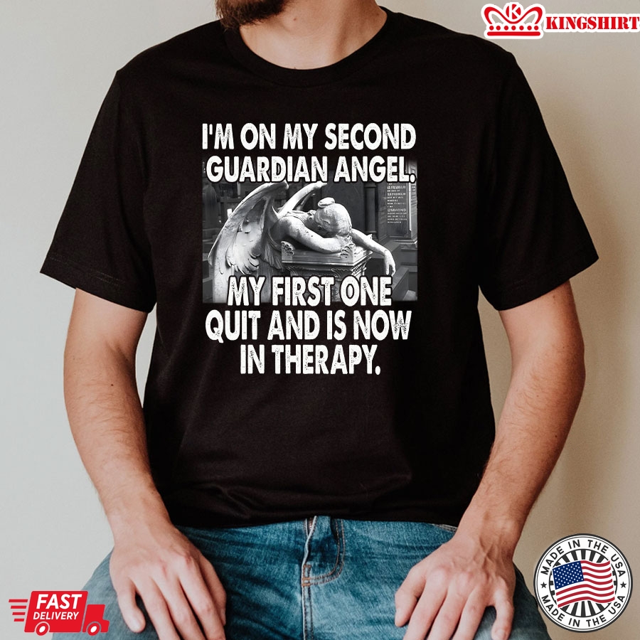 I'm On My Second Guardian Angel My First One Quit And Is Now In Therapy T-Shirt