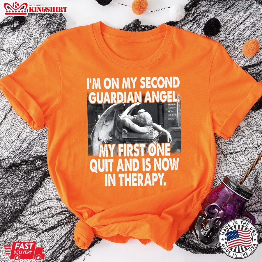 I'm On My Second Guardian Angel My First One Quit And Is Now In Therapy T-Shirt