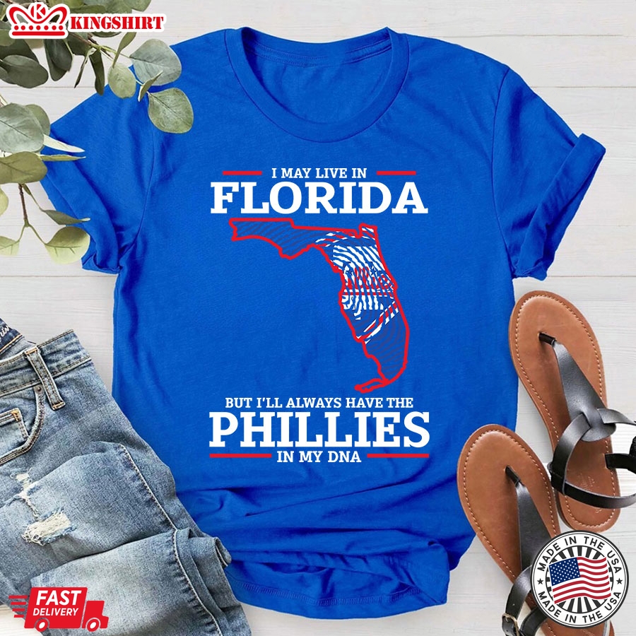 I May Live In Florida But I'll Always Have The Philadelphia Phillies In My DNA T-Shirt