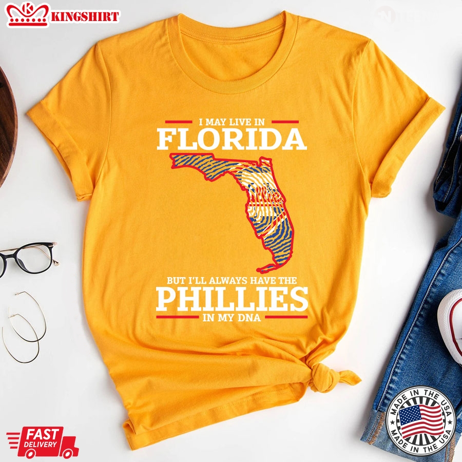 I May Live In Florida But I'll Always Have The Philadelphia Phillies In My DNA T-Shirt