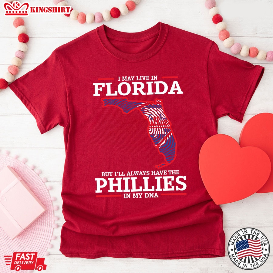 I May Live In Florida But I'll Always Have The Philadelphia Phillies In My DNA T-Shirt