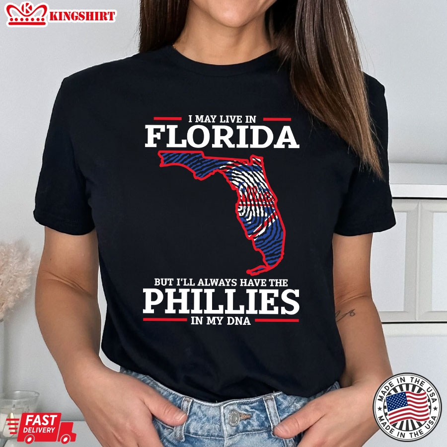 I May Live In Florida But I'll Always Have The Philadelphia Phillies In My DNA T-Shirt