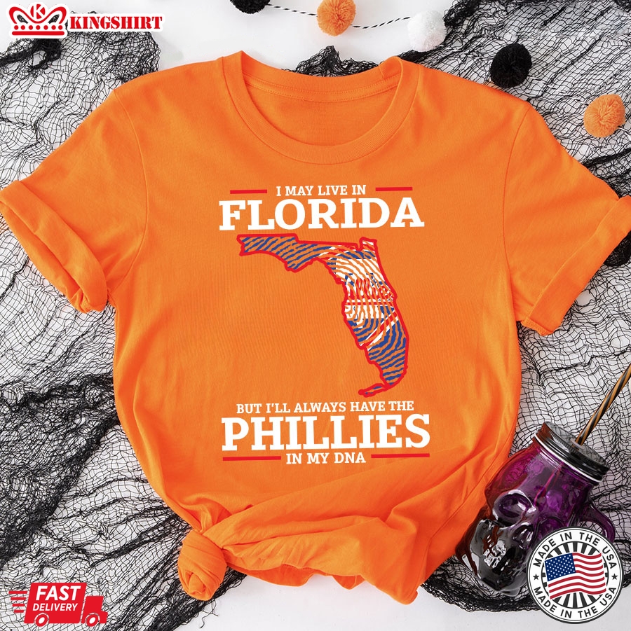 I May Live In Florida But I'll Always Have The Philadelphia Phillies In My DNA T-Shirt