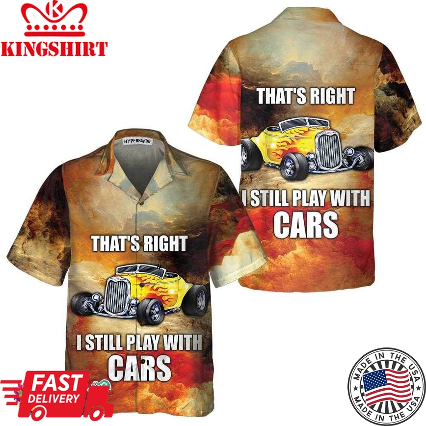 I Still Play With Cars Hawaiian Shirt, Cool Hot Rod Shirt For Men