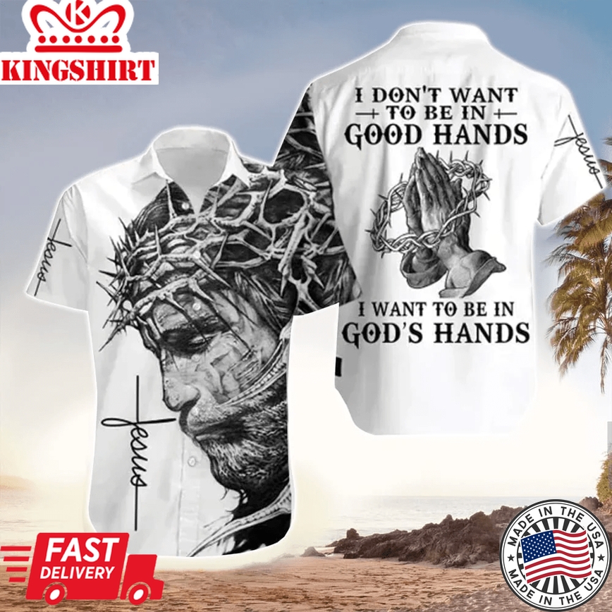 I Want To Be In God's Hand Jesus Trendy Hawaiian Shirt - Christian Trendy Hawaiian Shirts For Men & Women