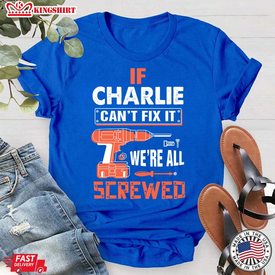 If Charlie Can't Fix It We're All Screwed T-Shirt