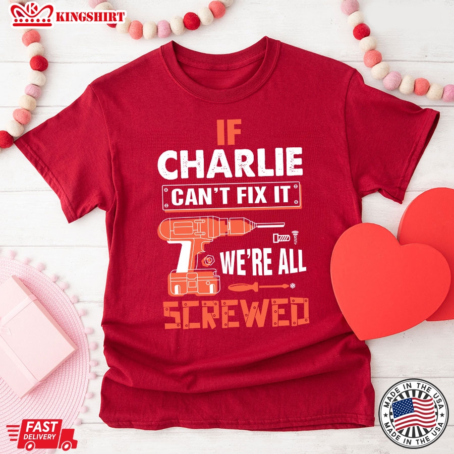 If Charlie Can't Fix It We're All Screwed T-Shirt