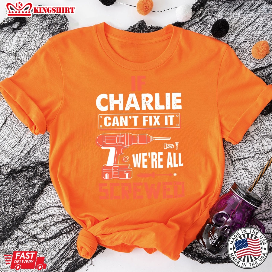 If Charlie Can't Fix It We're All Screwed T-Shirt