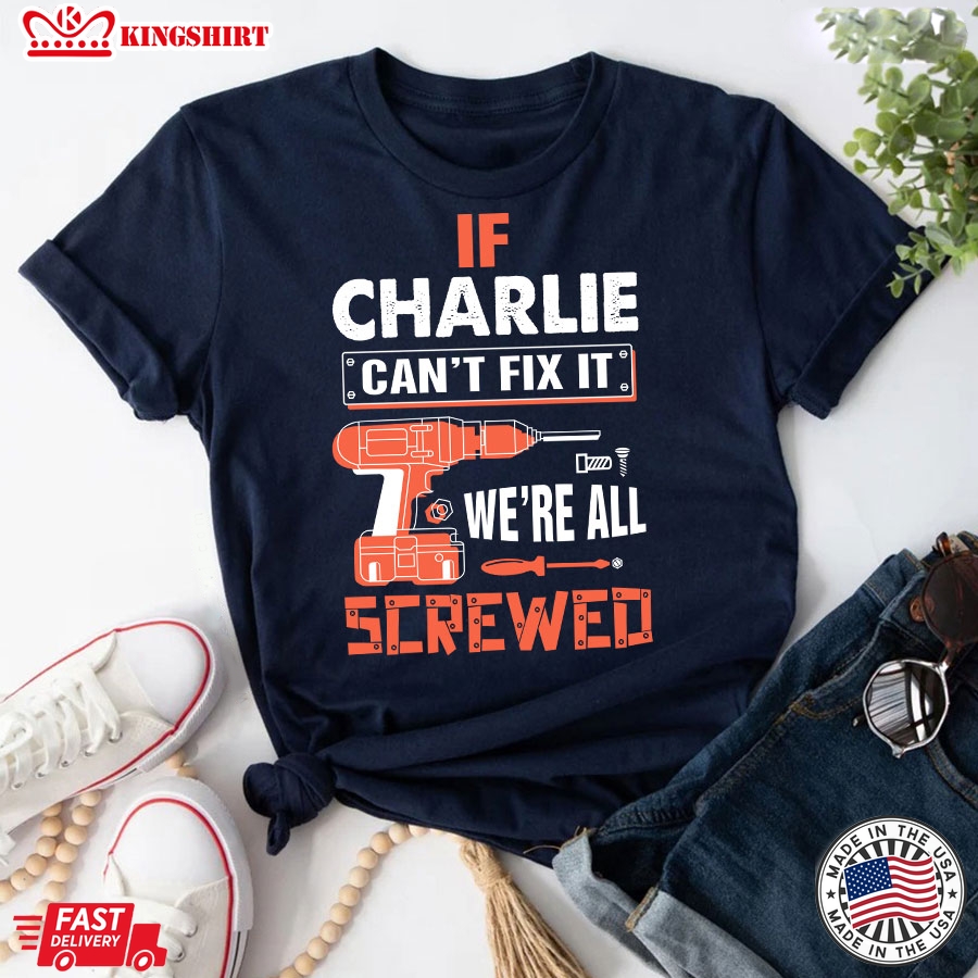 If Charlie Can't Fix It We're All Screwed T-Shirt