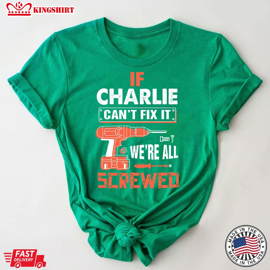 If Charlie Can't Fix It We're All Screwed T-Shirt