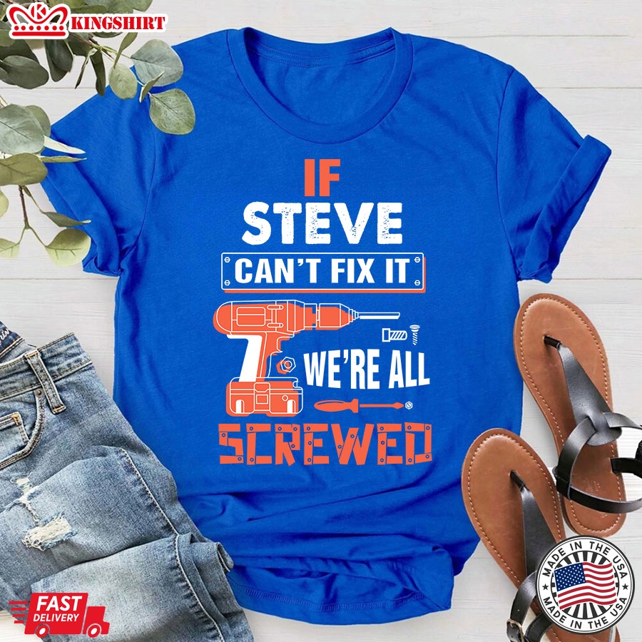 If Steve Can't Fix It We're All Screwed T-Shirt