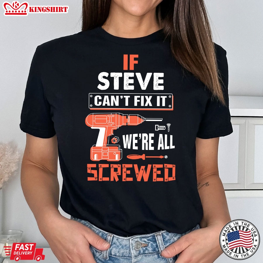 If Steve Can't Fix It We're All Screwed T-Shirt