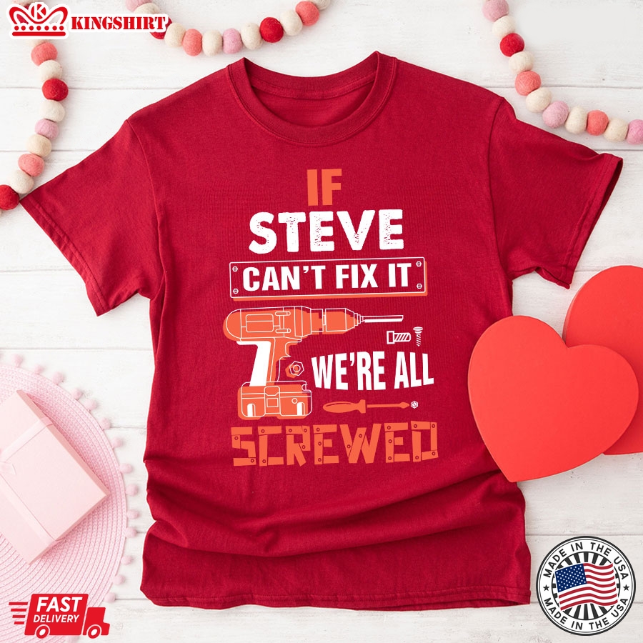 If Steve Can't Fix It We're All Screwed T-Shirt