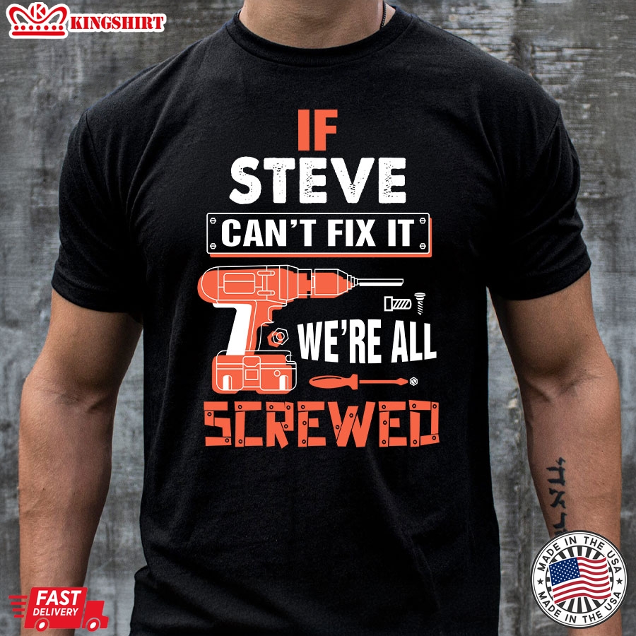 If Steve Can't Fix It We're All Screwed T-Shirt