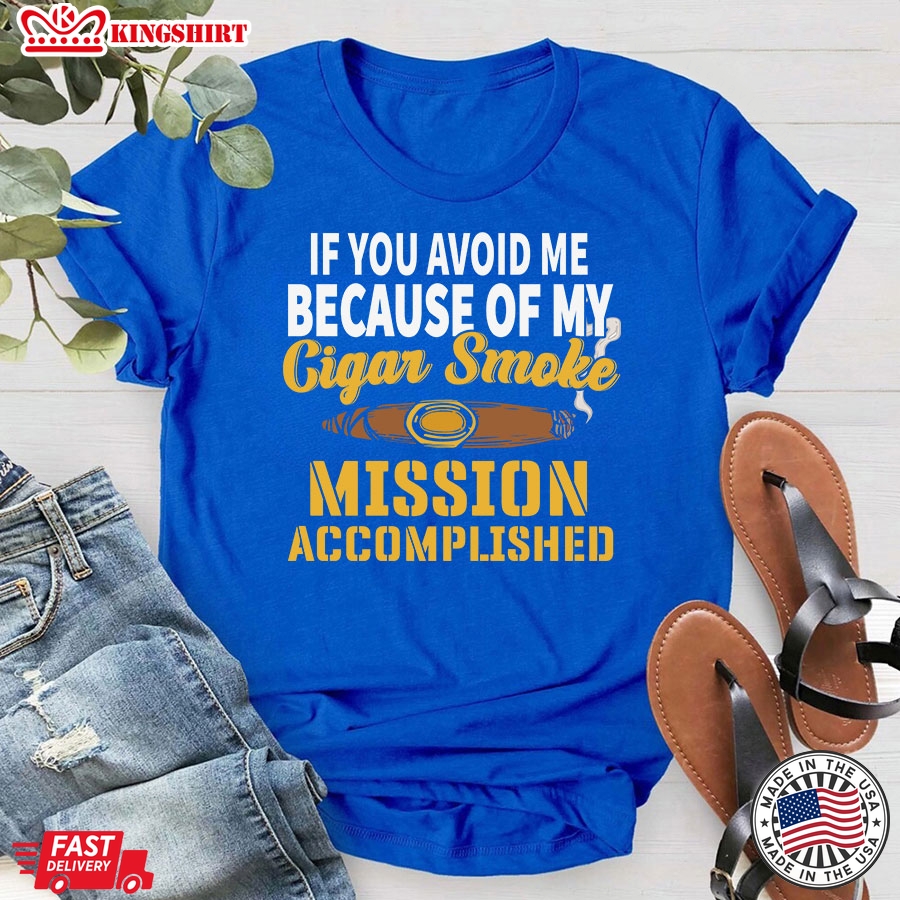 If You Avoid Me Because Of My Cigar Smoke Mission Accomplished T-Shirt