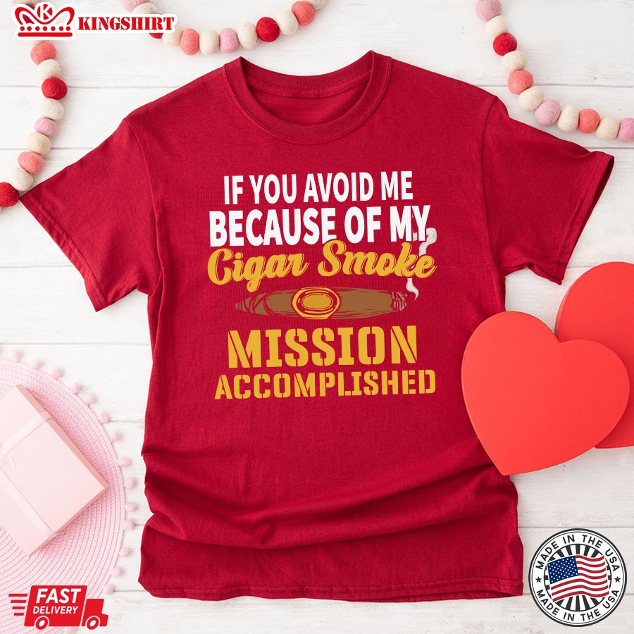 If You Avoid Me Because Of My Cigar Smoke Mission Accomplished T-Shirt