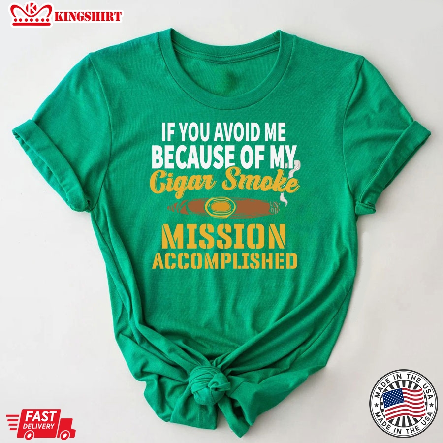 If You Avoid Me Because Of My Cigar Smoke Mission Accomplished T-Shirt