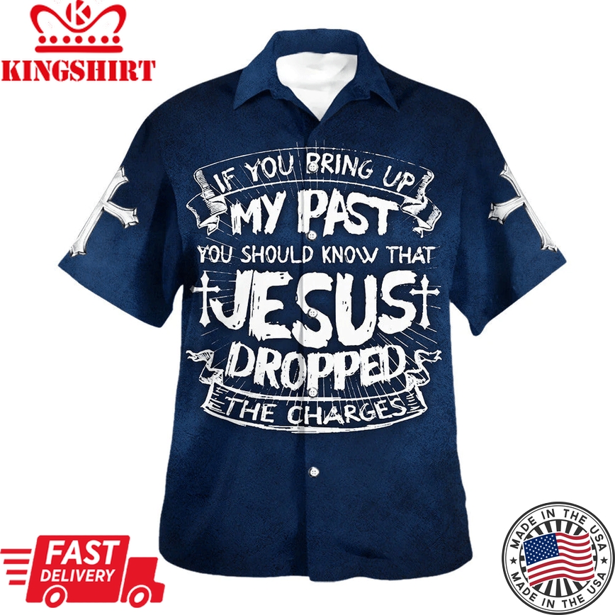 If You Bring Up My Past You Should Know That Jesus Dropped The Charges Trendy Hawaiian Shirt - Christian Trendy Hawaiian Shirt - Religious Trendy Hawaiian Shirts