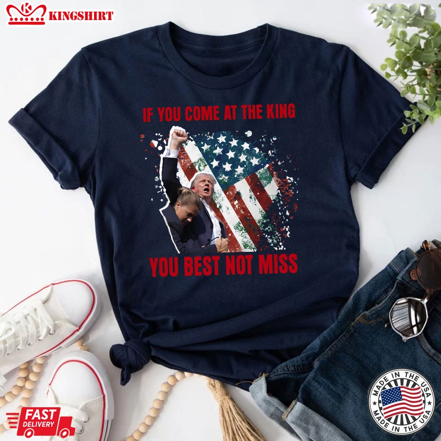 If You Come At The King You Best Not Miss Trump President T-Shirt