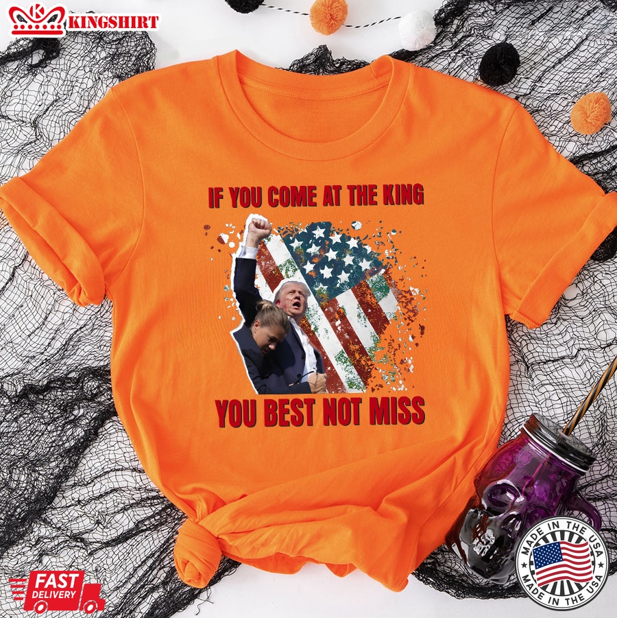 If You Come At The King You Best Not Miss Trump President T-Shirt