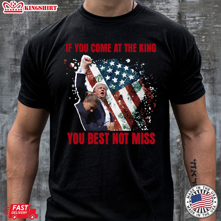 If You Come At The King You Best Not Miss Trump President T-Shirt