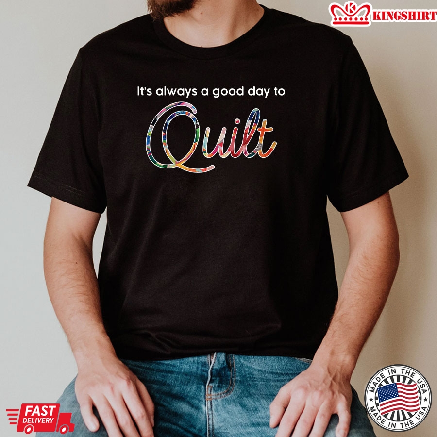 It's Always A Good Day To Quilt Gifts for Quilting Lover T-Shirt