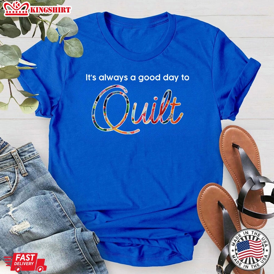 It's Always A Good Day To Quilt Gifts for Quilting Lover T-Shirt