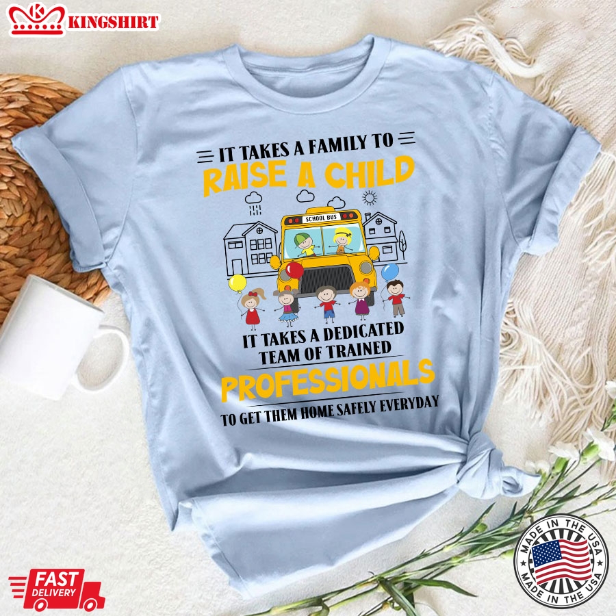 It Takes A Family To Raise A Child It Takes A Dedicated Team Of Trained Professionals To Get Them Home Safety Everyday Bus Driver T-Shirt