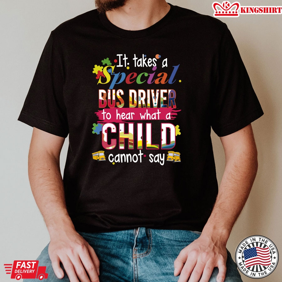 It Takes A Special Bus Driver To Hear What A Child Cannot Say T-Shirt