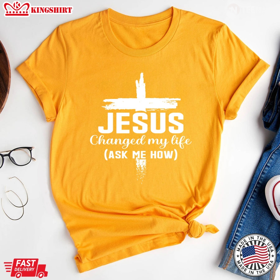 Jesus Changed My Life Ask Me How Cross T-Shirt