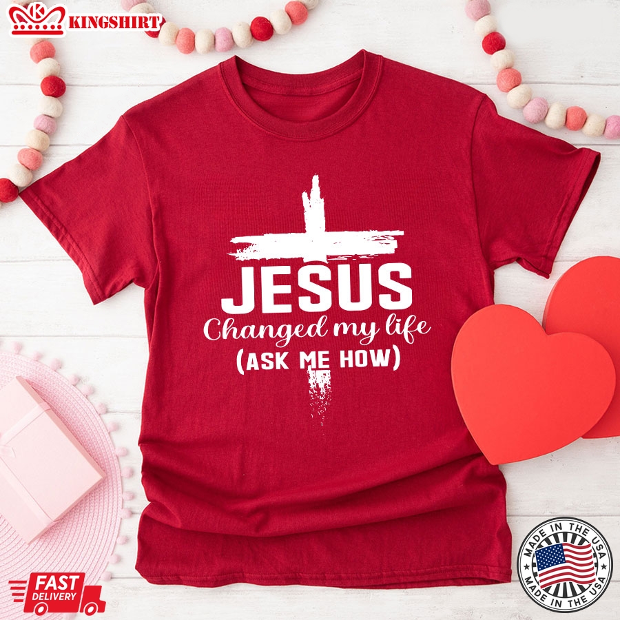 Jesus Changed My Life Ask Me How Cross T-Shirt