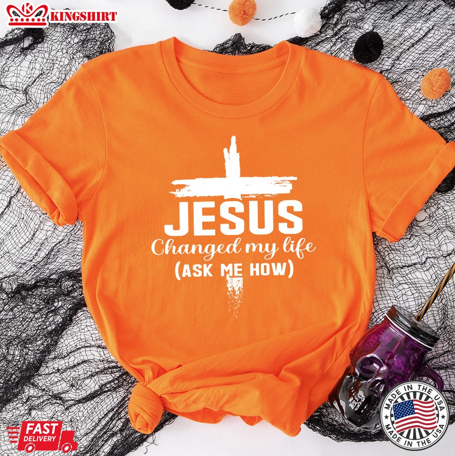 Jesus Changed My Life Ask Me How Cross T-Shirt