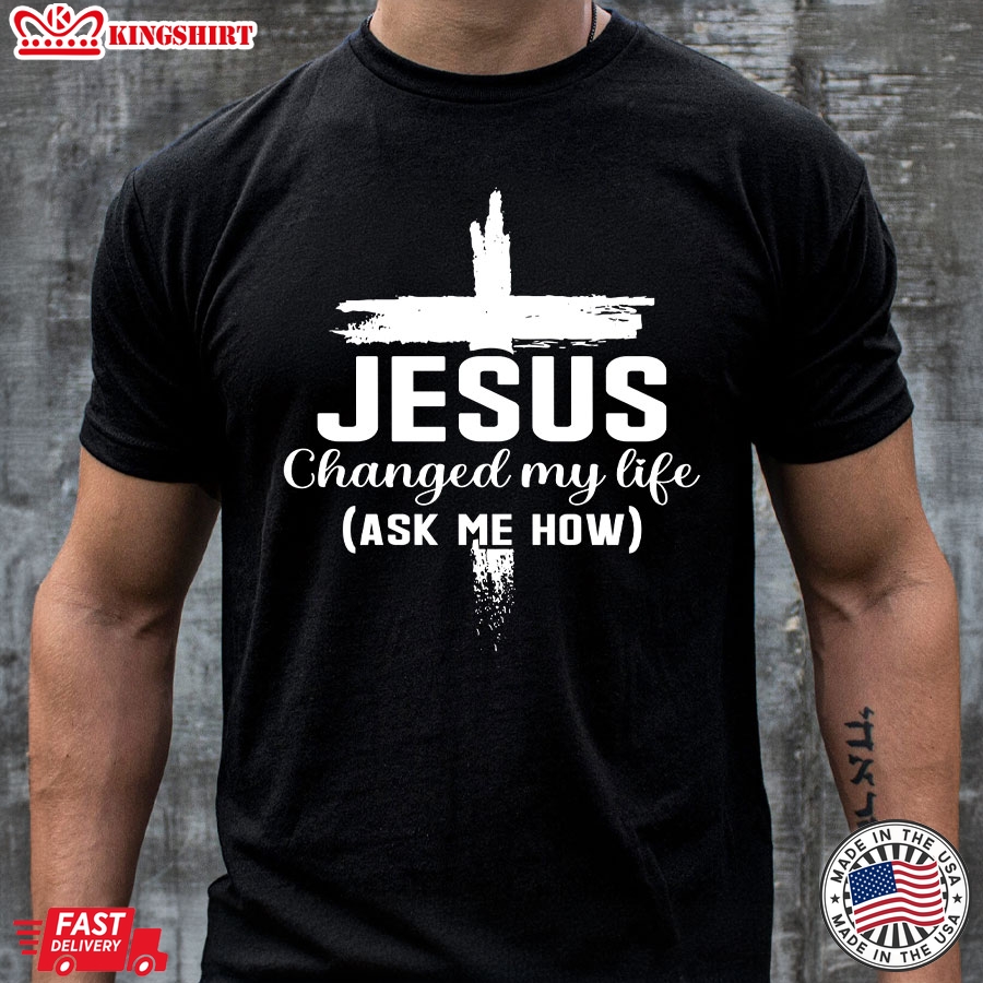 Jesus Changed My Life Ask Me How Cross T-Shirt