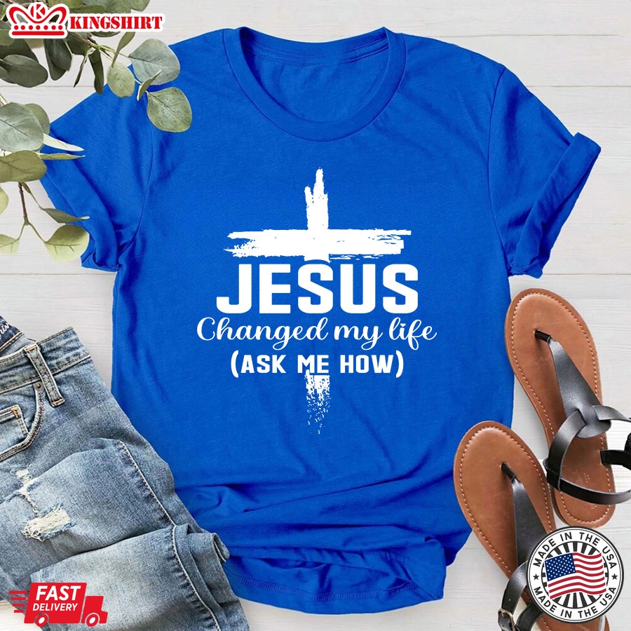 Jesus Changed My Life Ask Me How Cross T-Shirt