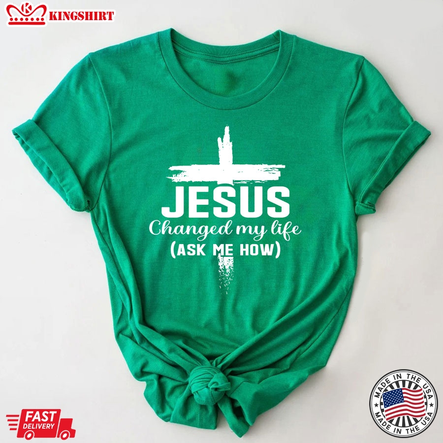 Jesus Changed My Life Ask Me How Cross T-Shirt