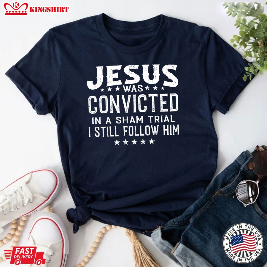 Jesus Was Convicted In A Sham Trial & Crucified I Still Follow Him T-Shirt