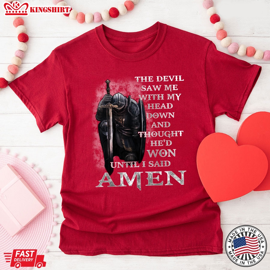 Kneeling Knight Viking The Devil Saw Me With My Head Down And Thought Hed Won Until I Said Amen T-Shirt