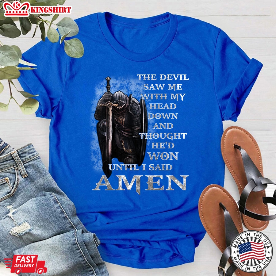 Kneeling Knight Viking The Devil Saw Me With My Head Down And Thought Hed Won Until I Said Amen T-Shirt