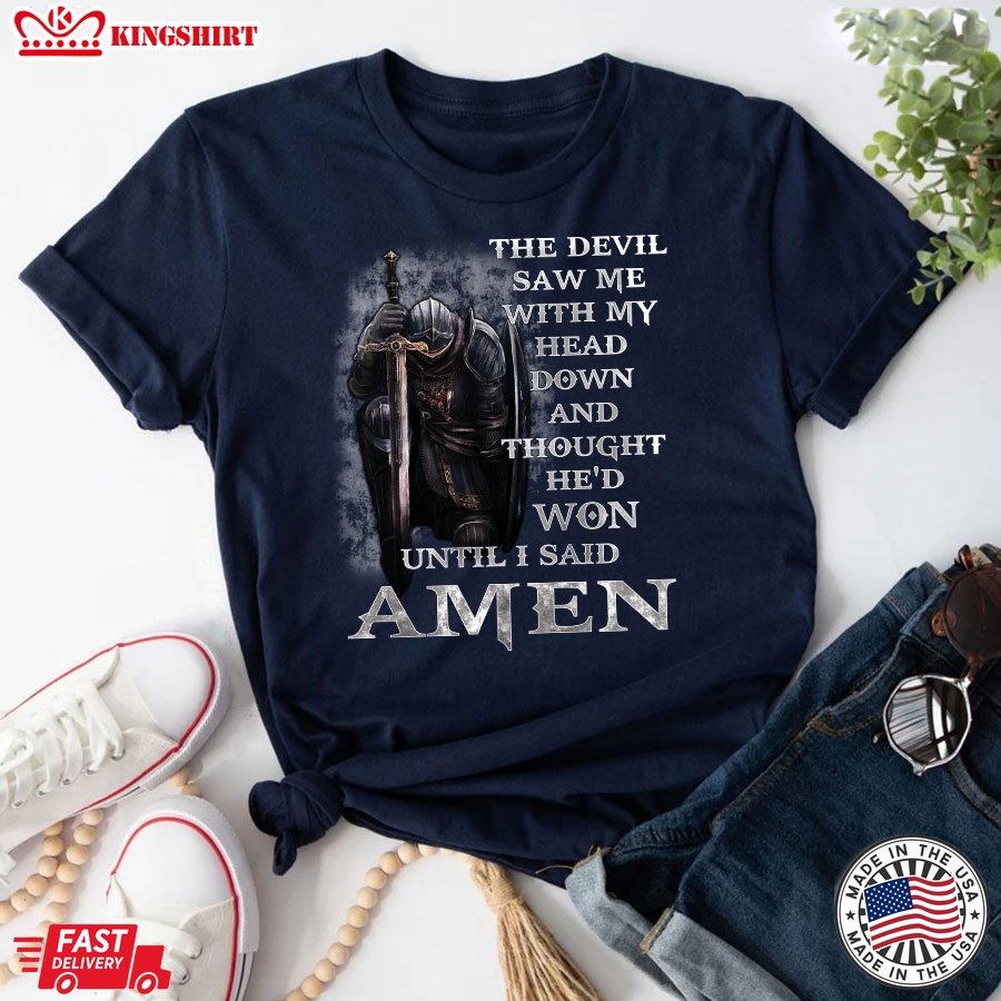 Kneeling Knight Viking The Devil Saw Me With My Head Down And Thought Hed Won Until I Said Amen T-Shirt