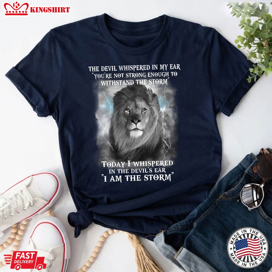 Lion The Devil Whispered In My Ear You're Not Strong Enough To Withstand The Storm T-Shirt