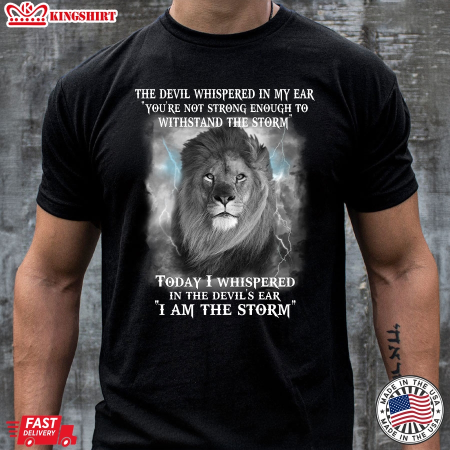 Lion The Devil Whispered In My Ear You're Not Strong Enough To Withstand The Storm T-Shirt