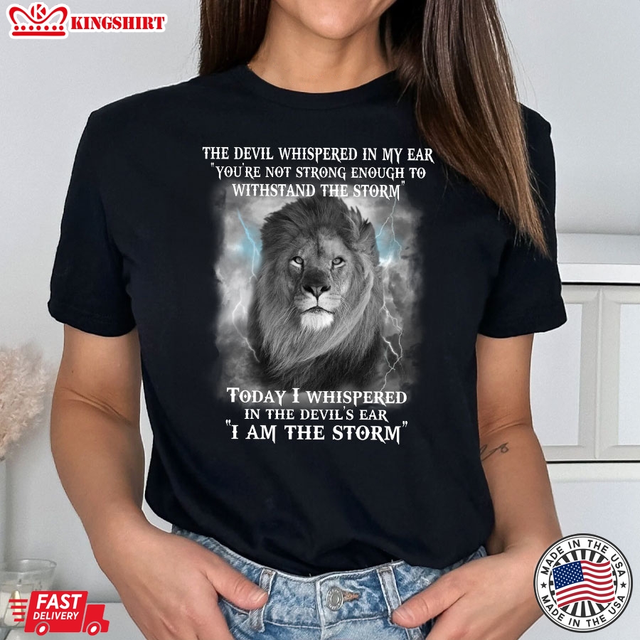 Lion The Devil Whispered In My Ear You're Not Strong Enough To Withstand The Storm T-Shirt