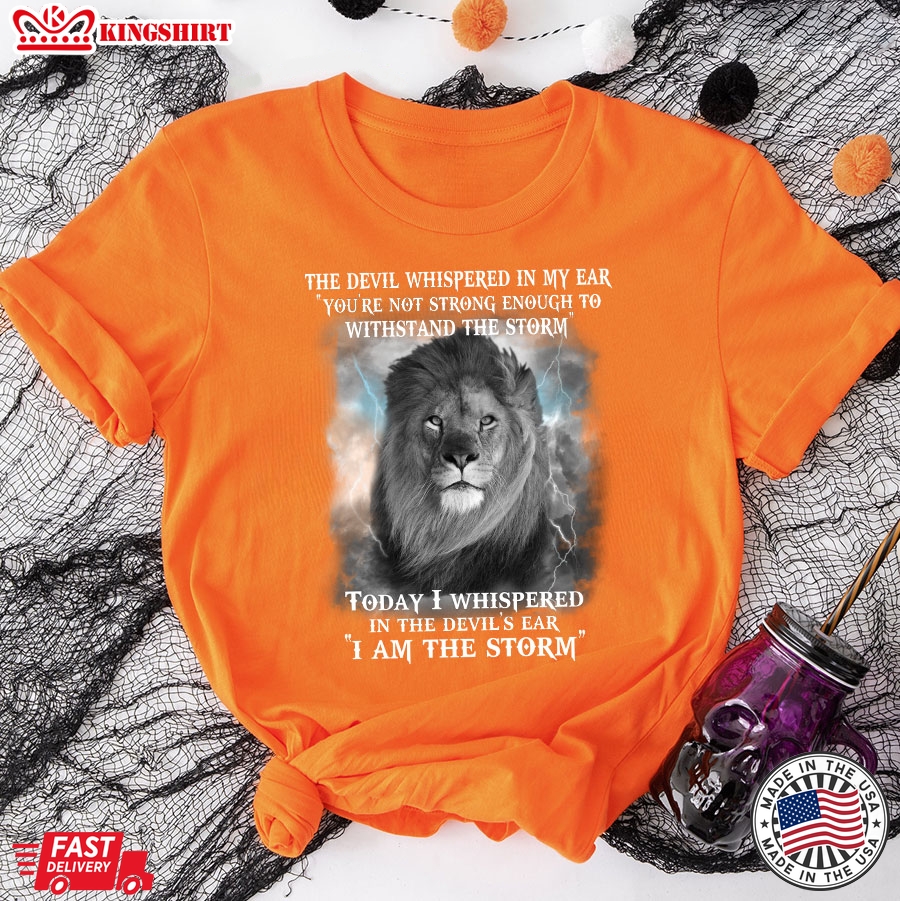 Lion The Devil Whispered In My Ear You're Not Strong Enough To Withstand The Storm T-Shirt