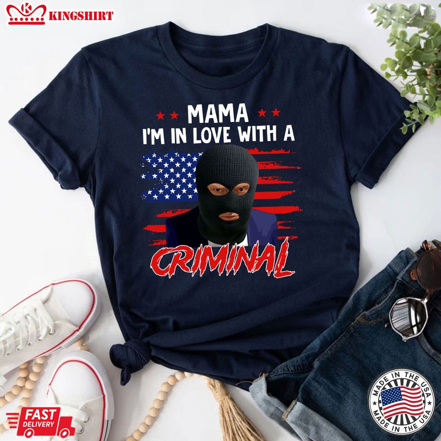 Mama I'm In Love With A Criminal Trump Thief American Flag T-Shirt