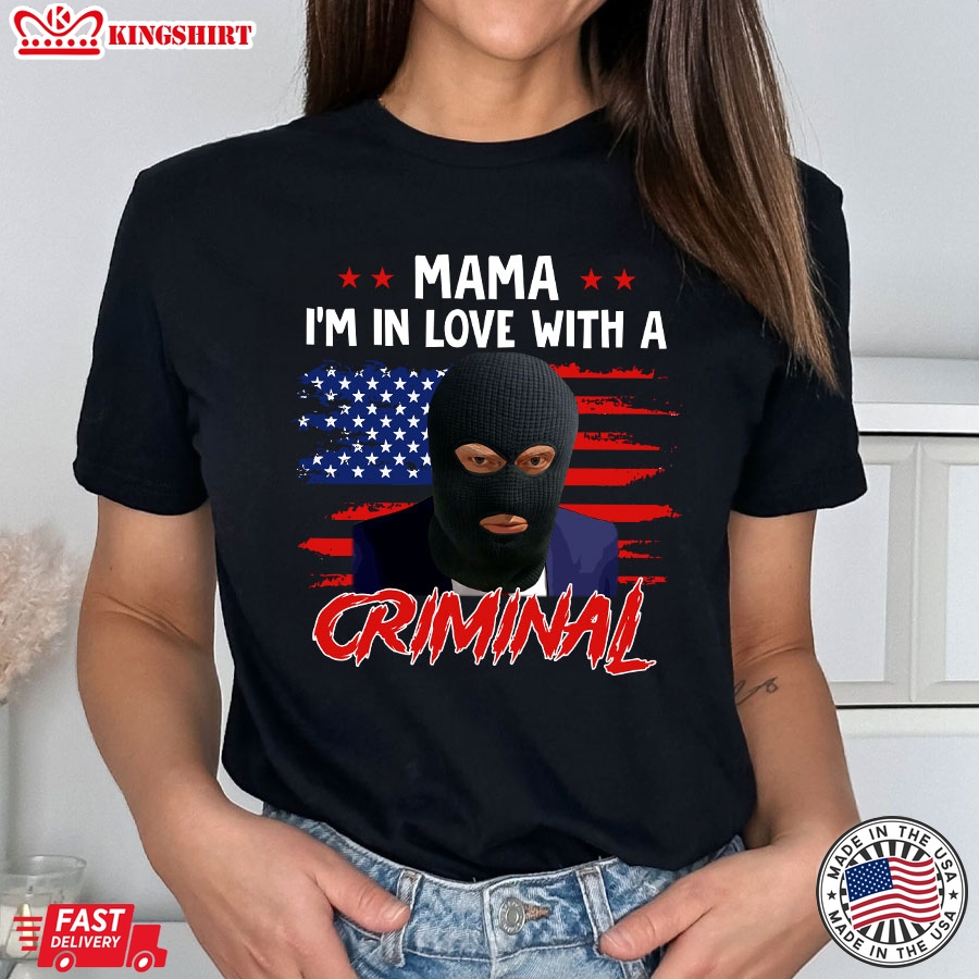 Mama I'm In Love With A Criminal Trump Thief American Flag T-Shirt