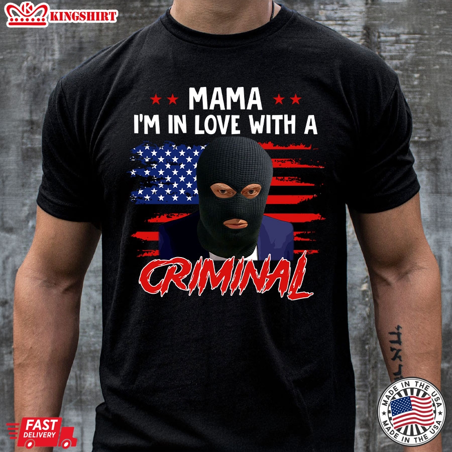 Mama I'm In Love With A Criminal Trump Thief American Flag T-Shirt